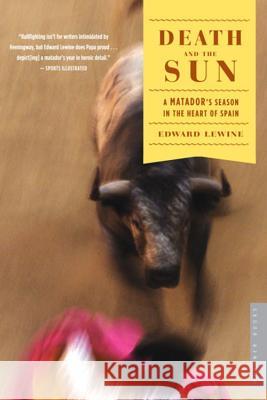 Death and the Sun: A Matador's Season in the Heart of Spain Edward Lewine 9780618872305 Houghton Mifflin Company - książka