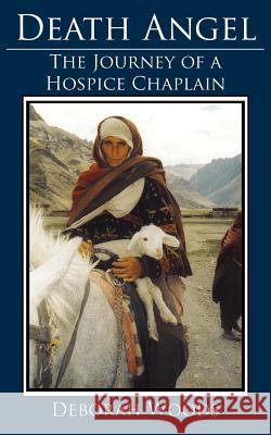 Death Angel: The Journey of a Hospice Chaplain Woods, Deborah 9781434309716 Authorhouse - książka