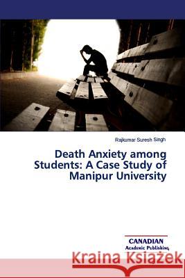 Death Anxiety among Students: A Case Study of Manipur University Singh, Rajkumar Suresh 9780992165192 Canadian Academic Publishing - książka