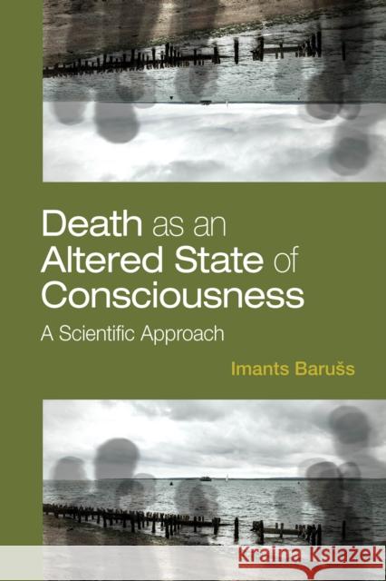 Death as an Altered State of Consciousness: A Scientific Approach Imants Baruss 9781433837692 American Psychological Association - książka