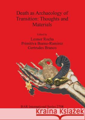 Death as Archaeology of Transition: Thoughts and Materials Leonor Rocha 9781407313597 BERTRAMS - książka