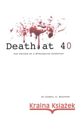 Death at 40: The Memoir of a Struggling Christian Shaffer, C. a. 9781478716792 Outskirts Press - książka