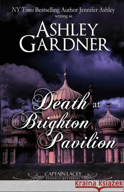 Death at Brighton Pavilion: Captain Lacey Regency Mysteries Gardner Ashley Ashley Jennifer 9781946455987 Ja / AG Publishing - książka