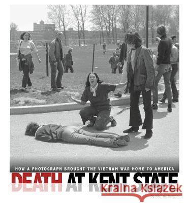 Death at Kent State: How a Photograph Brought the Vietnam War Home to America Michael Burgan 9780756554262 Compass Point Books - książka