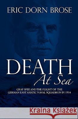 Death At Sea: Graf Spee and the Flight of the German East Asiatic Naval Squadron in 1914 Brose, Eric Dorn 9781453738610 BERTRAMS PRINT ON DEMAND - książka