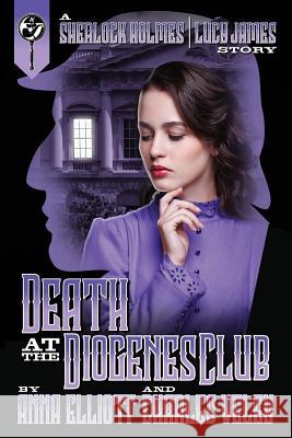 Death at the Diogenes Club: A Sherlock Holmes and Lucy James Mystery Anna Elliott Charles Veley 9780999119136 Wilton Press - książka