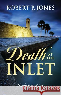 Death at the Inlet: Freedom Is Not Free Jones, Robert P. 9781478725992 Outskirts Press - książka