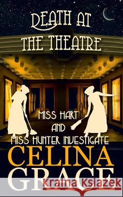 Death at the Theatre: Miss Hart and Miss Hunter Investigate: Book 2 Celina Grace 9781533496522 Createspace Independent Publishing Platform - książka