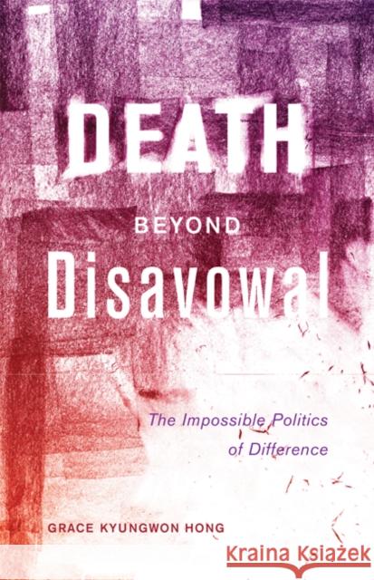 Death Beyond Disavowal: The Impossible Politics of Difference Grace Kyungwon Hong 9780816695300 University of Minnesota Press - książka