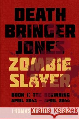 Death Bringer Jones, Zombie Slayer: Book 1: the Beginning April 2043 - April 2044 Thomas M. Malafarina 9781620068830 Hellbender Books - książka