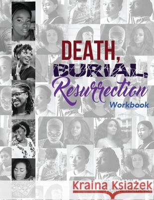 Death, Burial, Ressurrection Workbook: 5 Chronicles of Courage, Hope & Restoration Yvonne Holland 9780578644929 Holland House of Champions - książka