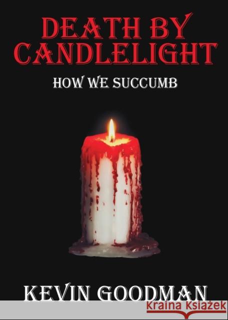 Death By Candlelight: How We Succumb Kevin Goodman 9781839759772 Grosvenor House Publishing Ltd - książka