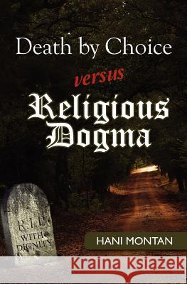 Death by Choice versus Religious Dogma Montan, Hani 9781467983686 Createspace - książka