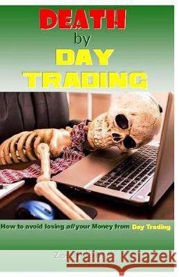 Death by Day Trading: How to Avoid Losing All Your Money from Day Trading Zordi Cobre 9781977861245 Createspace Independent Publishing Platform - książka