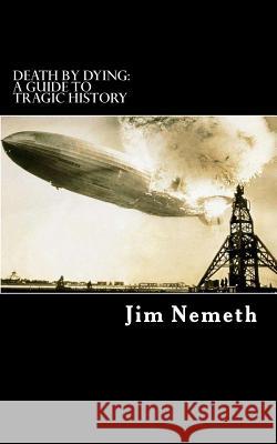 Death by Dying: A guide to Tragic History Nemeth, Jim 9781500400071 Createspace - książka