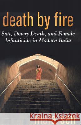 Death by Fire: Sati, Dowry Death, and Female Infanticide in Modern India Mala Sen 9780813531021 Rutgers University Press - książka