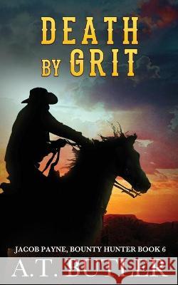 Death by Grit: A Western Adventure A T Butler 9781949153095 James Mountain Media LLC - książka
