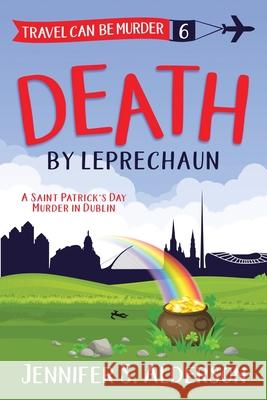 Death by Leprechaun: A Saint Patrick's Day Murder in Dublin Jennifer S. Alderson 9789083169705 Traveling Life Press - książka