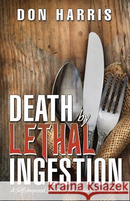 Death by Lethal Ingestion: A Self-Imposed Sentence for Dietary Disobedience Harris, Don 9781478722922 Outskirts Press - książka