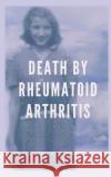 Death by Rheumatoid Arthritis Carla Jones 9781731460561 Independently Published