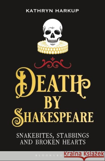 Death By Shakespeare: Snakebites, Stabbings and Broken Hearts Kathryn Harkup 9781472958204 Bloomsbury Publishing PLC - książka