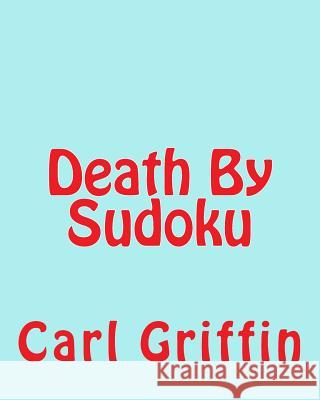 Death By Sudoku: Indulge Your Appetite For Sudoku Puzzles Griffin, Carl 9781477451045 Createspace - książka
