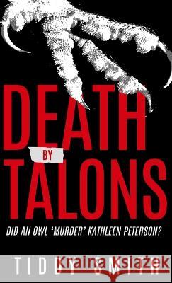 Death by Talons: Did An Owl 'Murder' Kathleen Peterson? Tiddy Smith   9781957288611 Wildblue Press - książka