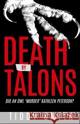Death by Talons: Did An Owl \'Murder\' Kathleen Peterson? Tiddy Smith 9781957288635 Wildblue Press - książka