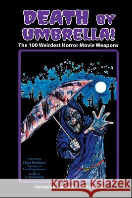 Death by Umbrella! the 100 Weirdest Horror Movie Weapons Christopher Lombardo Jeff Kirschner 9781593939311 BearManor Media - książka