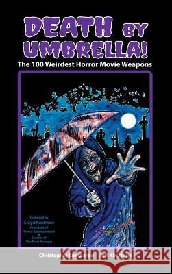 Death by Umbrella! the 100 Weirdest Horror Movie Weapons (Hardback) Christopher Lombardo Jeff Kirschner 9781593939328 BearManor Media - książka