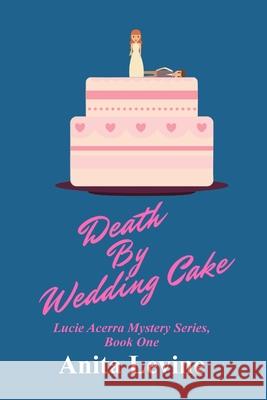 Death by Wedding Cake: A Lucie Acerra Mystery Anita Levine 9781539588283 Createspace Independent Publishing Platform - książka