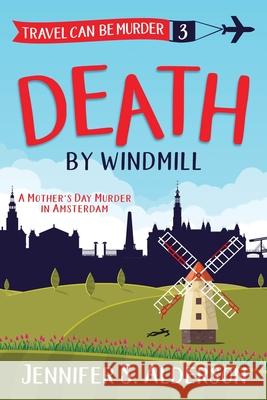 Death by Windmill: A Mother's Day Murder in Amsterdam Jennifer S. Alderson 9789083001173 Traveling Life Press - książka