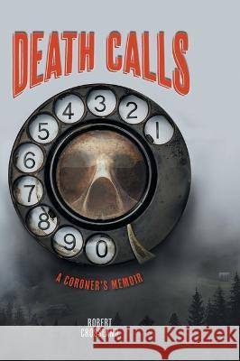 Death Calls: A Coroner\'s Memoir Robert Crossland 9781039168336 FriesenPress - książka
