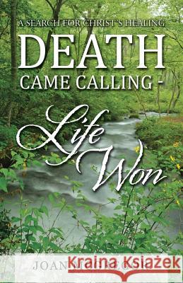 Death Came Calling - Life Won: A Search for Christ's Healing Joan McGregor 9781512781106 WestBow Press - książka