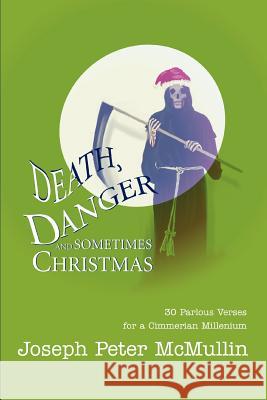 Death, Danger and Sometimes Christmas: 30 Parlous Verses for a Cimmerian Millenium McMullin, Joseph Peter 9780595278190 iUniverse - książka
