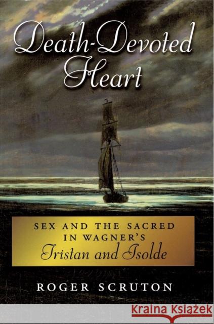 Death-Devoted Heart: Sex and the Sacred in Wagner's Tristan and Isolde Scruton, Roger 9780199928088  - książka