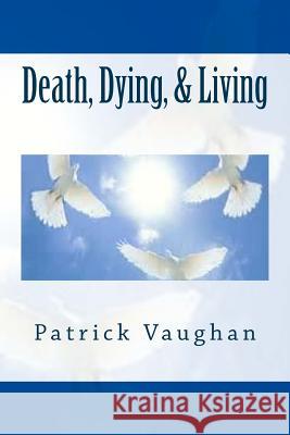 Death, Dying, & Living Patrick J. Vaughan 9781545247228 Createspace Independent Publishing Platform - książka