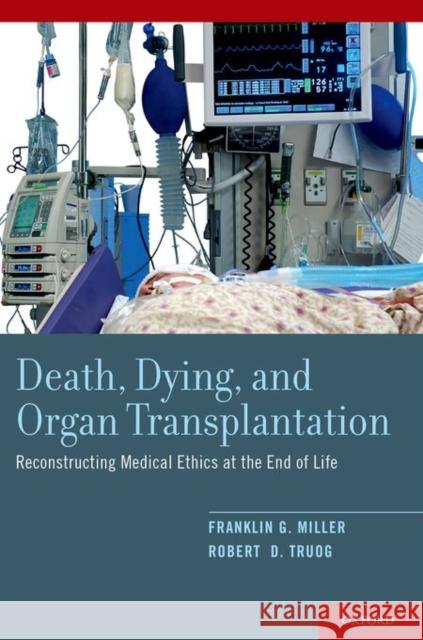 Death, Dying, and Organ Transplantation: Reconstructing Medical Ethics at the End of Life Franklin G. Miller Robert D. Truog 9780190460846 Oxford University Press, USA - książka