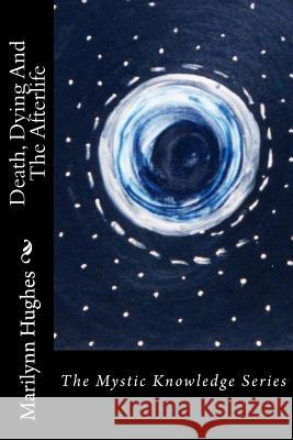 Death, Dying And The Afterlife: The Mystic Knowledge Series Marilynn Hughes 9781434825650 Createspace Independent Publishing Platform - książka