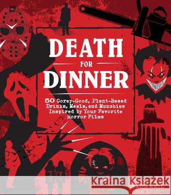 Death for Dinner Cookbook: 60 Gorey-Good, Plant-Based Drinks, Meals, and Munchies Inspired by Your Favorite Horror Films Zach Neil 9781631067853 Rock Point - książka