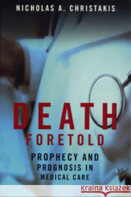 Death Foretold: Prophecy and Prognosis in Medical Care Christakis, Nicholas A. 9780226104713 University of Chicago Press - książka