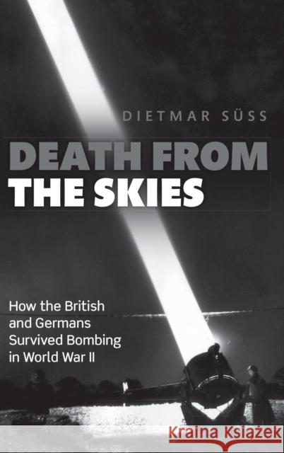 Death from the Skies: How the British and Germans Endured Aerial Destruction in World War II Suss, Dietmar 9780199668519 Oxford University Press, USA - książka