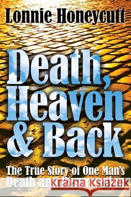 Death, Heaven And Back: The True Story Of One Man's Death And Resurrection Honeycutt, Lonnie 9781441405128 Createspace - książka