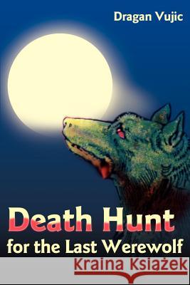 Death Hunt for the Last Werewolf Dragan Vujic 9780595164684 Authors Choice Press - książka