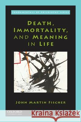 Death, Immortality, and Meaning in Life John Martin Fischer 9780190921149 Oxford University Press, USA - książka