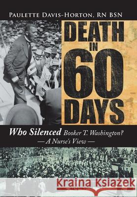 Death in 60 Days: Who Silenced Booker T. Washington? - a Nurse's View Davis-Horton Bsn, Paulette 9781434366931 Authorhouse - książka