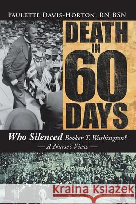 Death in 60 Days: Who Silenced Booker T. Washington? - a Nurse's View Davis-Horton Bsn, Paulette 9781434366948 Authorhouse - książka