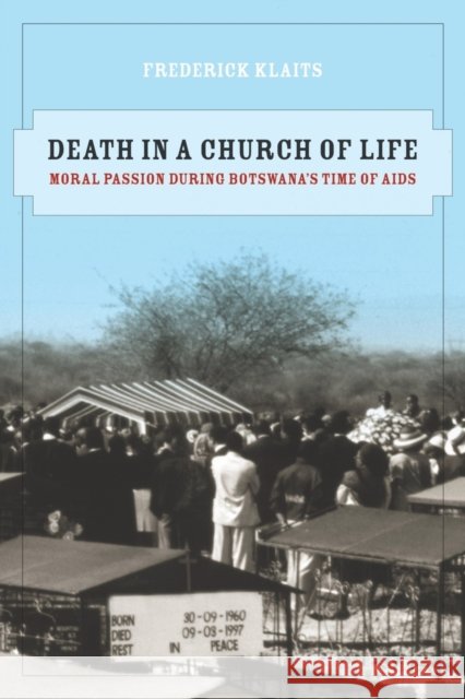 Death in a Church of Life: Moral Passion During Botswana's Time of Aidsvolume 8 Klaits, Frederick 9780520259669 UNIVERSITY PRESSES OF CALIFORNIA, COLUMBIA AN - książka