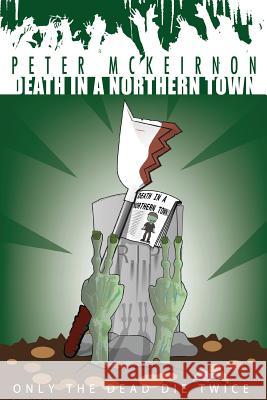 Death in a Northern Town 4: Only The Dead Die Twice McKeirnon, Peter 9781986646550 Createspace Independent Publishing Platform - książka