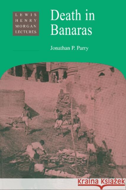 Death in Banaras Jonathan P. Parry Anthony Carter 9780521466257 Cambridge University Press - książka